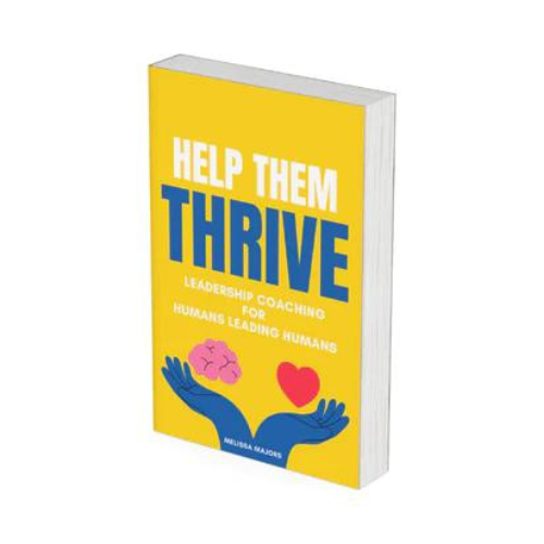 Help Them Thrive Leadership Coaching for Humans Leading Humans